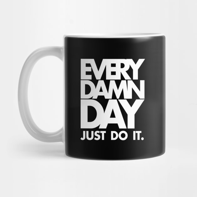 Every Damn Day Just Do It by KewaleeTee